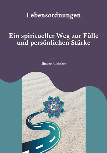 Lebensordnungen: Ein spiritueller Weg zur Fülle und persönlichen Stärke