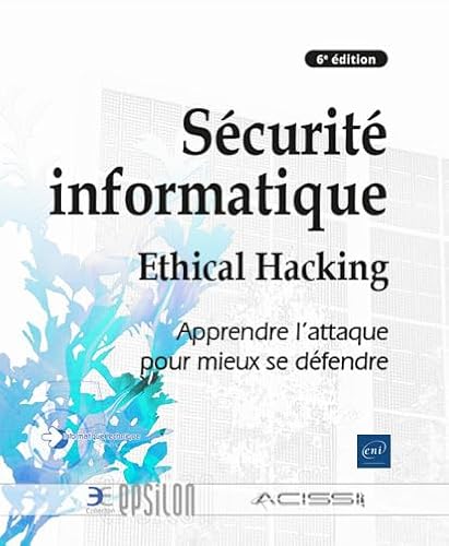 Sécurité informatique - Ethical Hacking : Apprendre l'attaque pour mieux se défendre (6e édition) von Editions ENI