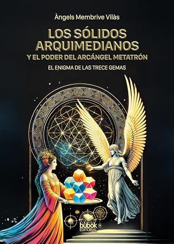 LOS SÓLIDOS ARQUIMEDIANOS Y EL PODER DEL ARCÁNGEL METATRÓN El enigma de las trece gemas “Libro de Alta Magia von Bubok Publishing