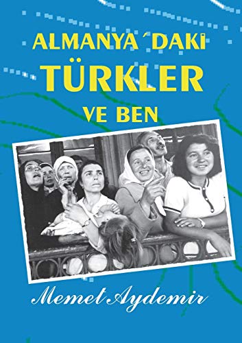 Almanya`daki Türkler ve Ben: Türken in Deutschland