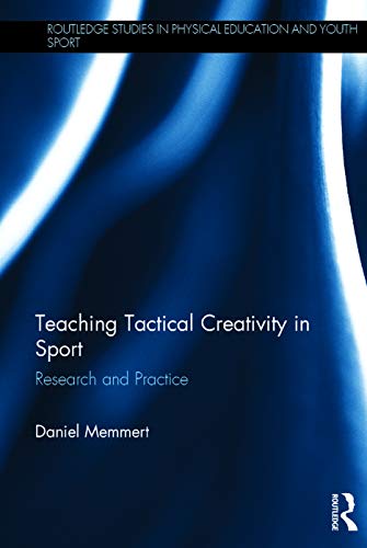 Teaching Tactical Creativity in Sport: Research and Practice (Routledge Studies in Physical Education and Youth Sport)
