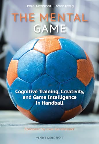 The Mental Game: Cognitive Training, Creativity, and Game Intelligence in Handball von Meyer & Meyer Sport (UK) Ltd.