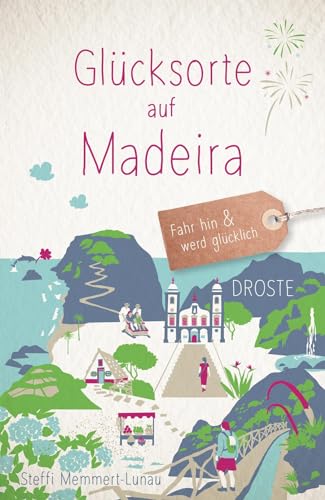 Glücksorte auf Madeira: Fahr hin & werd glücklich von Droste Verlag
