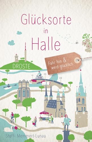 Glücksorte in Halle: Fahr hin & werd glücklich von Droste Verlag