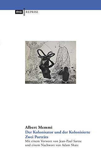 Der Kolonisator und der Kolonisierte. Zwei Porträts: Neuedition mit einem Nachwort von Adam Shatz über Albert Memmi und einem Vorwort von Jean-Paul ... Vorwort von Adam Shatz über Albert Memmi Der Kolonisator und der Kolonisierte. Zwei Porträts: Neuedition mit einem Nachwort von Adam Shatz über Albert Memmi und einem Vorwort von Jean-Paul ... Vorwort von Adam Shatz über Albert Memmi