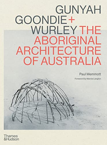 Gunyah, Goondie & Wurley: The Aboriginal Architecture of Australia von Thames & Hudson