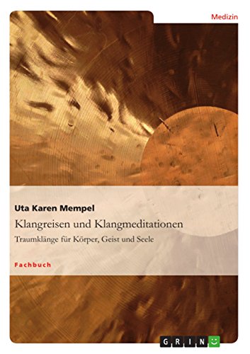 Klangreisen und Klangmeditationen: Traumklänge für Körper, Geist und Seele von Grin Verlag
