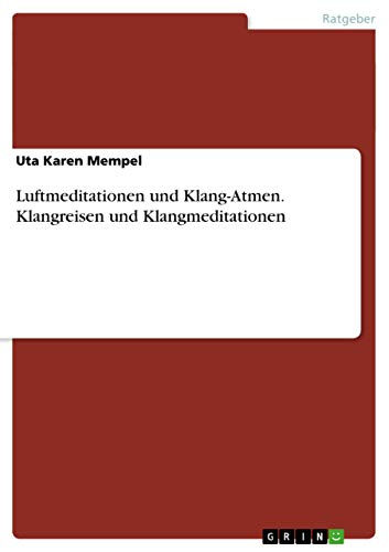 Luftmeditationen und Klang-Atmen. Klangreisen und Klangmeditationen von GRIN Verlag