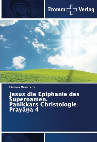 Jesus die Epiphanie des Supernamen. Panikkars Christologie Prayāṇa 4 von Fromm Verlag