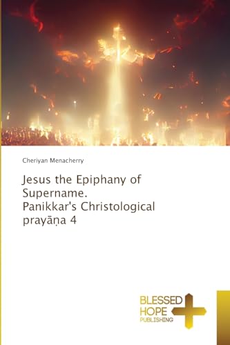 Jesus the Epiphany of Supername. Panikkar's Christological pray¿¿a 4: DE von Blessed Hope Publishing