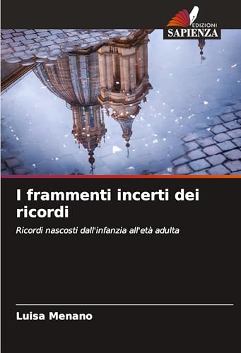 I frammenti incerti dei ricordi: Ricordi nascosti dall'infanzia all'età adulta von VDM Verlag