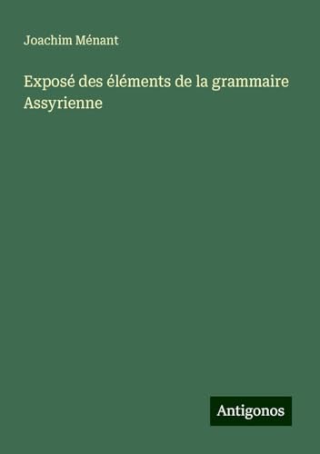 Exposé des éléments de la grammaire Assyrienne von Antigonos Verlag