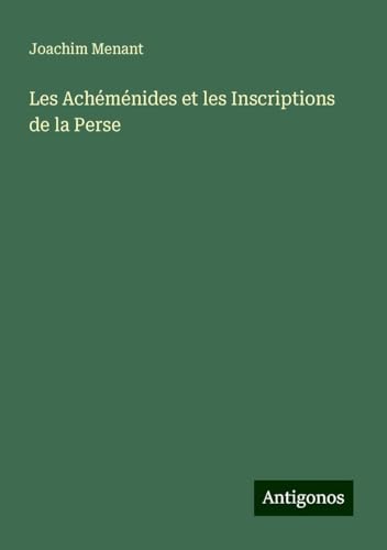 Les Achéménides et les Inscriptions de la Perse von Antigonos Verlag