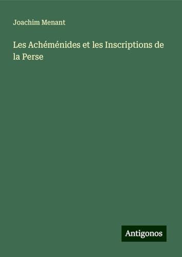 Les Achéménides et les Inscriptions de la Perse von Antigonos Verlag