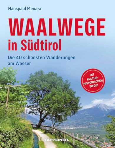 Waalwege in Südtirol: Die 40 schönsten Wanderungen am Wasser von Athesia Tappeiner Verlag