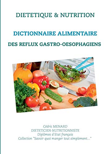 Dictionnaire alimentaire des reflux gastro-oesophagiens (Savoir quoi manger, tout simplement...)