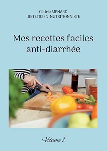 Mes recettes faciles anti-diarrhée: Volume 1. (Savoir quoi manger, tout simplement...)