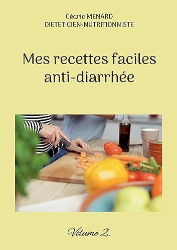 Mes recettes faciles anti-diarrhée: Volume 2. (Savoir quoi manger tout simplement...)