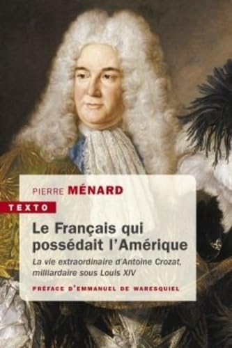 Le francais qui possedait l'Amerique: la vie extraordinaire d'antoine crozat, milliardaire sous louis xiv von TALLANDIER