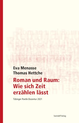 Roman und Raum: Wie sich Zeit erzählen lässt: Tübinger Poetik Dozentur 2021 von Swiridoff