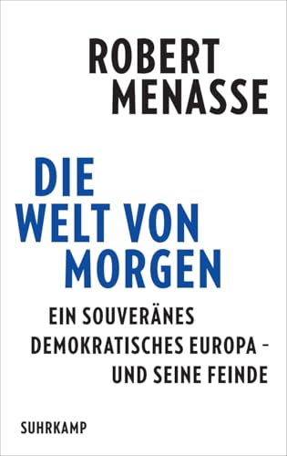 Die Welt von morgen: Ein souveränes demokratisches Europa – und seine Feinde | Eine Streitschrift für das Friedensprojekt Europa Die Welt von morgen: Ein souveränes demokratisches Europa – und seine Feinde | Eine Streitschrift für das Friedensprojekt Europa von Suhrkamp Verlag AG