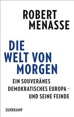 Die Welt von morgen: Ein souveränes demokratisches Europa – und seine Feinde | Das Manifest eines leidenschaftlichen Europäers von Suhrkamp Verlag