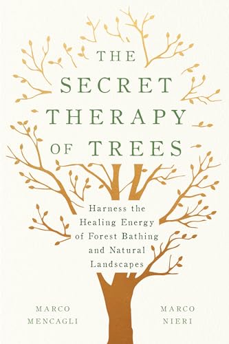 The Secret Therapy of Trees: Harness the Healing Energy of Forest Bathing and Natural Landscapes