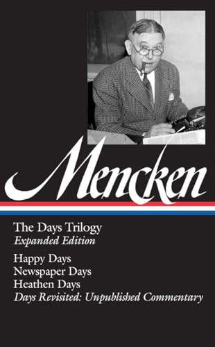 H. L. Mencken: The Days Trilogy, Expanded Edition (LOA #257): Happy Days / Newspaper Days / Heathen Days / Days Revisited: Unpublished Commentary (Library of America H. L. Mencken Edition, Band 3) von Library of America