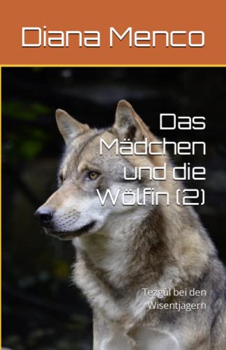 Das Mädchen und die Wölfin (2): Tezgül bei den Wisentjägern von Independently published