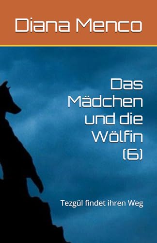 Das Mädchen und die Wölfin (6): Tezgül findet ihren Weg von Independently published