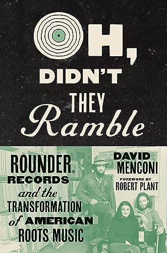 Oh, Didn't They Ramble: Rounder Records and the Transformation of American Roots Music von The University of North Carolina Press