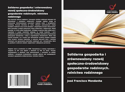Solidarna gospodarka i zrównowa¿ony rozwój spo¿eczno-¿rodowiskowy gospodarstw rodzinnych. rolnictwa rodzinnego: DE von Wydawnictwo Nasza Wiedza
