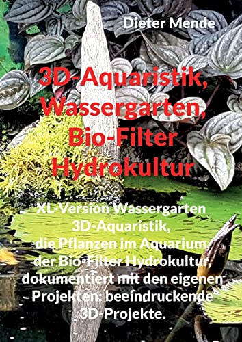 3D-Aquaristik, Wassergarten, Bio-Filter Hydrokultur: XL-Version Wassergarten in der vom Autor selbst entwickelten 3D-Aquaristik: dokumentiert mit den ... und mit dem Planungsangebot für Sie.