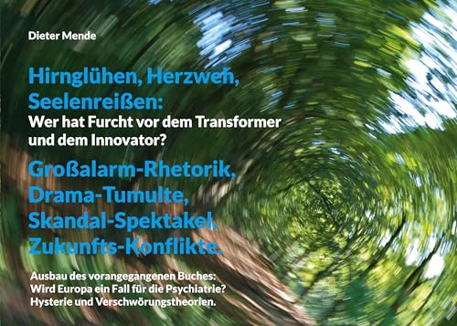 Hirnglühen, Herzweh, Seelenreißen: Wer hat Furcht vor dem Transformer und dem Innovator?: Großalarm-Rhetorik, Drama-Tumulte, Skandal-Spektakel, Zukunfts-Konflikte. von BoD – Books on Demand