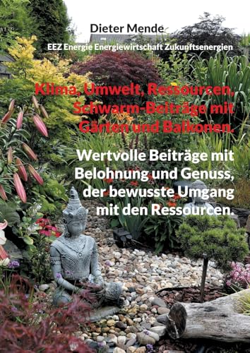 Klima, Umwelt, Ressourcen, Schwarm-Beiträge mit Gärten und Balkonen.: Wertvolle Beiträge mit Belohnung und Genuss, der bewusste Umgang mit den Ressourcen. von BoD – Books on Demand