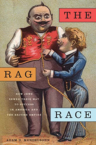 The Rag Race: How Jews Sewed Their Way to Success in America and the British Empire (The Goldstein-Goren Series in American Jewish History)