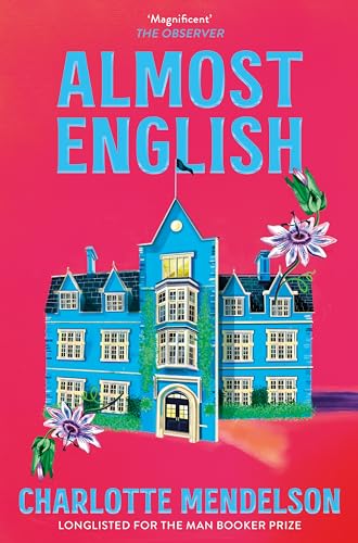 Almost English: the heart-breaking Man Booker-longlisted novel from the author of The Exhibitionist Almost English: the heart-breaking Man Booker-longlisted novel from the author of The Exhibitionist