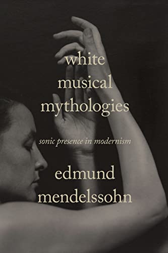 White Musical Mythologies: Sonic Presence in Modernism (Sensing Media: Aesthetics, Philosophy, and Cultures of Media) von Stanford University Press
