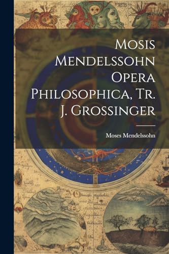 Mosis Mendelssohn Opera Philosophica, Tr. J. Grossinger von Legare Street Press