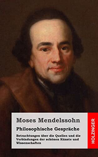 Philosophische Gespräche / Betrachtungen über die Quellen und die Verbindungen der schönen Künste und Wissenschaften Philosophische Gespräche / Betrachtungen über die Quellen und die Verbindungen der schönen Künste und Wissenschaften