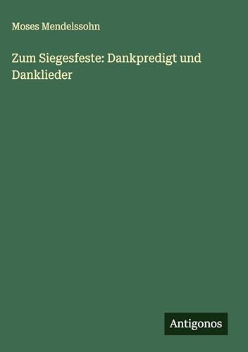 Zum Siegesfeste: Dankpredigt und Danklieder Zum Siegesfeste: Dankpredigt und Danklieder von Antigonos Verlag