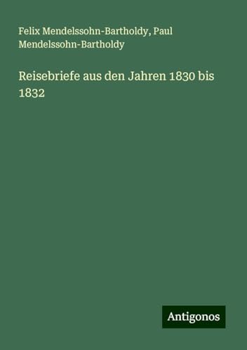 Reisebriefe aus den Jahren 1830 bis 1832 von Antigonos Verlag