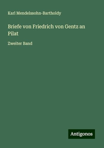 Briefe von Friedrich von Gentz an Pilat: Zweiter Band