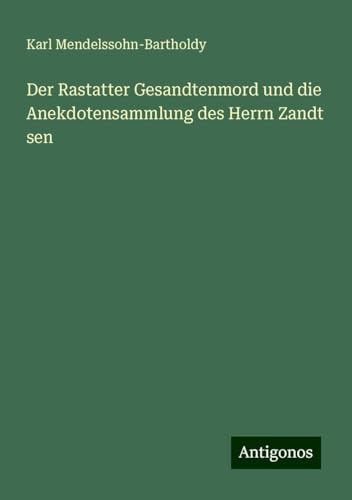 Der Rastatter Gesandtenmord und die Anekdotensammlung des Herrn Zandt sen von Antigonos Verlag