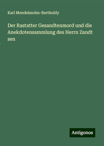 Der Rastatter Gesandtenmord und die Anekdotensammlung des Herrn Zandt sen von Antigonos Verlag