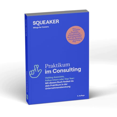 Das Insider-Dossier: Praktikum im Consulting: Visiting Associate, Fellow Intern oder Gap Year: Mit diesem Buch findest du dein Praktikum in der Unternehmensberatung von squeaker.net