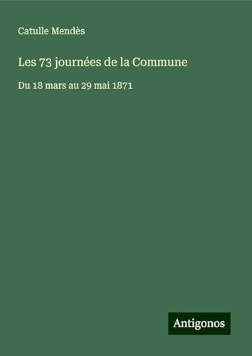Les 73 journées de la Commune: Du 18 mars au 29 mai 1871 von Antigonos Verlag