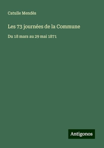 Les 73 journées de la Commune: Du 18 mars au 29 mai 1871 von Antigonos Verlag