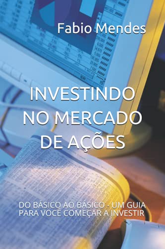 INVESTINDO NO MERCADO DE AÇÕES: DO BÁSICO AO BÁSICO - UM GUIA PARA VOCÊ COMEÇAR A INVESTIR von Independently published