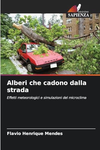 Alberi che cadono dalla strada: Effetti meteorologici e simulazioni del microclima von Edizioni Sapienza